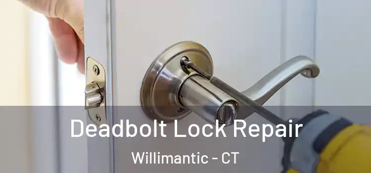 Deadbolt Lock Repair Willimantic - CT