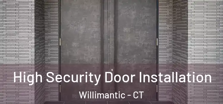  High Security Door Installation Willimantic - CT